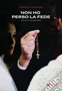 Non ho perso la fede. Storia di un ex sacerdote libro