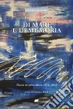 Di mare e di memoria. Poesie in versi liberi, 1976-2022 libro