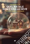 Quel Natale non c'era la neve. Storia d'amore di una famiglia libro