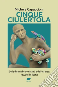 Cinque Ciulertola. Delle dinamiche dominanti e dell'essenza: cinque racconti in libertà libro