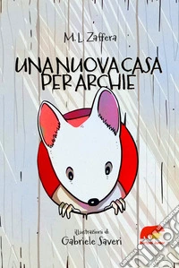 Una nuova casa per Archie. Ediz. illustrata libro