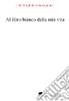 Al libro bianco della mia vita libro di Foglietta Giovagnoni Lilia