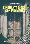 Cinquanta giorni con mia madre libro di Filidoro Giuseppe