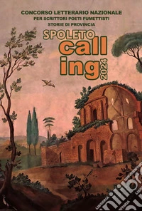 Spoleto calling 2024. Storie di provincia. Concorso letterario nazionale per scrittori, poeti e fumettisti libro