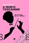 A morte Toscanini! Arturo Toscanini e gli schiaffi di Bologna libro di Casertano Stefano