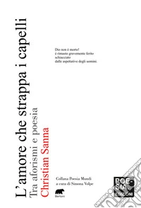 L'amore che strappa i capelli. Tra aforismi e poesia libro