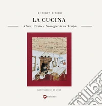 La cucina. Storie, ricette e immagini di un tempo