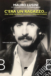 C'era un ragazzo... (Che come me amava i Beatles e i Rolling Stones) libro