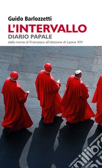 L'intervallo. Diario Papale. Dalla morte di Francesco all'elezione di Leone XIV libro
