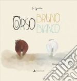 Orso bianco orso bruno. Ediz. a colori libro