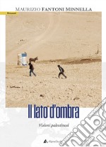 Il lato d'ombra. Visioni palestinesi libro