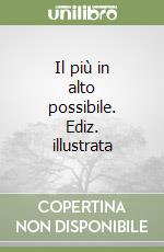 Il più in alto possibile. Ediz. illustrata libro