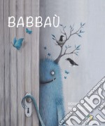 Babbaù. Ediz. illustrata libro