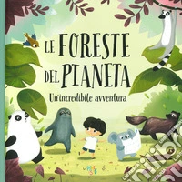 Le foreste del pianeta. Un'incredibile avventura. Ediz. a colori libro
