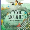 Il mondo acquatico. Un viaggio meraviglioso. Ediz. a colori libro di Hanácková Pavla