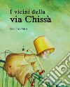 I vicini della via Chissà. Ediz. a colori libro