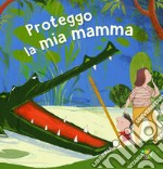 Proteggo la mia mamma libro