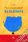 Un appetito da elefante. Ediz. illustrata libro