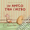 Un amico tira l'altro. Ediz. a colori libro