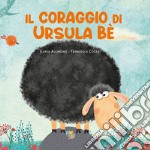 Il coraggio di Ursula Be'. Ediz. a colori libro