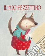 Il mio pezzettino. Ediz. a colori libro