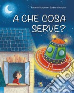 A che cosa serve? Ediz. a colori libro