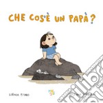 Che cos'è un papà? Ediz. a colori libro