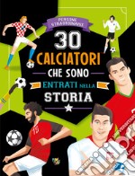 30 calciatori che sono entrati nella storia. Ediz. a colori libro