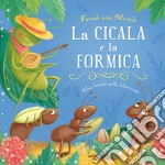 La cicala e la formica. Favole con morale. Ediz. a colori libro