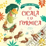 La cicala e la formica. Favole con morale. Ediz. a colori libro