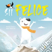 Sii felice. Ediz. a colori