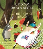 Il piccolo coniglio gentile e il grande coniglio bianco. Ediz. a colori