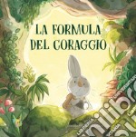 La formula del coraggio. Ediz. a colori libro