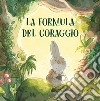 La formula del coraggio. Ediz. a colori libro di Policicchio Rizzoli Vanessa