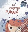 La casetta di Anna. Ediz. a colori libro