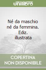 Né da maschio né da femmina. Ediz. illustrata libro