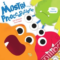 I mostri della preoccupazione. Ediz. a colori libro