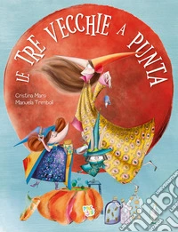 Le tre vecchie a punta. Ediz. a colori libro