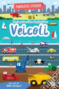 Veicoli. Fantastici sticker. Ediz. a colori libro