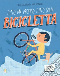 Tutto, ma proprio tutto sulla bicicletta. Ediz. a colori libro