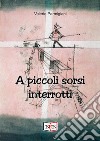 A piccoli sorsi interrotti libro di Parmigiani Valerio