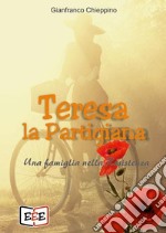 Teresa la partigiana. Una famiglia nella Resistenza libro