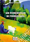 Un pomeriggio di primavera libro di Franco Mauro