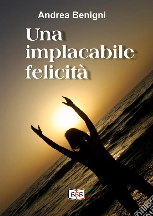 Una implacabile felicità