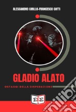 Gladio Alato. Ostaggi della disperazione libro