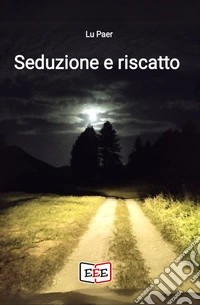 Seduzione e riscatto. Che avventura straordinaria è la vita libro