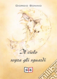 Il cielo sopra gli sguardi libro