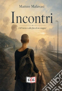 Incontri. (All'inizio e alla fine di un viaggio) libro