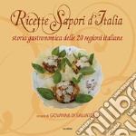 Ricette sapori d'italia. Storia gastronomica delle 20 regioni italiane. Ediz. illustrata libro