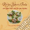 Ricette sapori d'italia. Storia gastronomica delle 20 regioni italiane. Ediz. illustrata libro